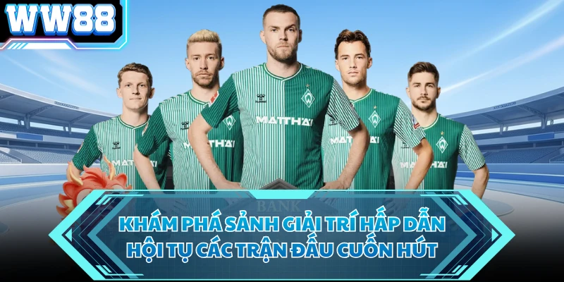Khám phá sảnh giải trí hấp dẫn hội tụ các trận đấu cuốn hút