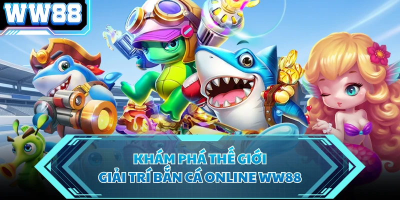 Khám phá thế giới giải trí bắn cá online WW88 