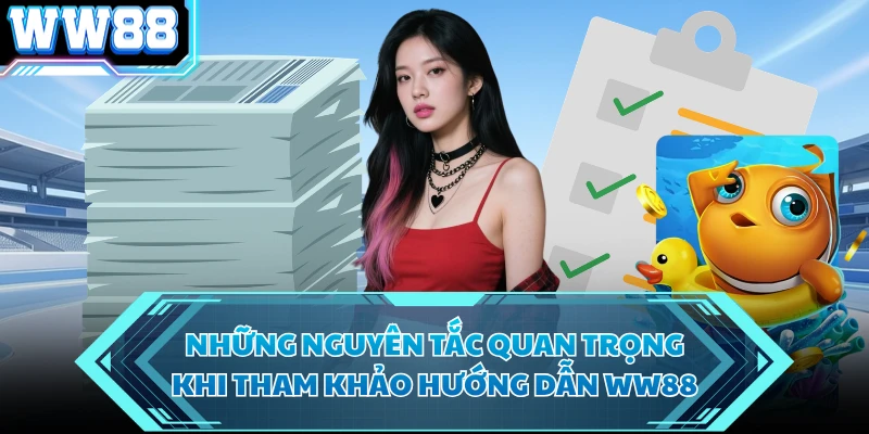 Những nguyên tắc quan trọng khi tham khảo hướng dẫn WW88