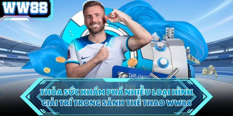 Thỏa sức khám phá nhiều loại hình giải trí trong sảnh thể thao WW88