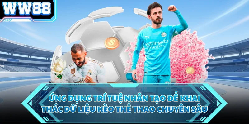 Ứng dụng trí tuệ nhân tạo để khai thác dữ liệu kèo thể thao chuyên sâu