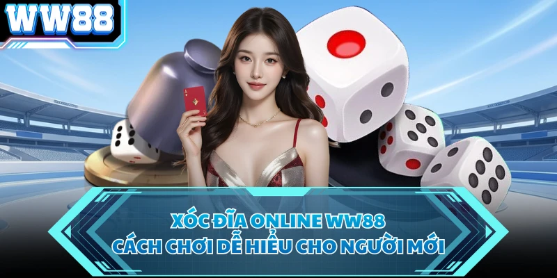 Xóc Đĩa Online WW88 - Cách Chơi Dễ Hiểu Cho Người Mới 